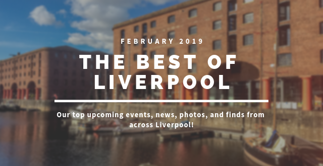 What’s Happening in Liverpool  —  Feb 2019
